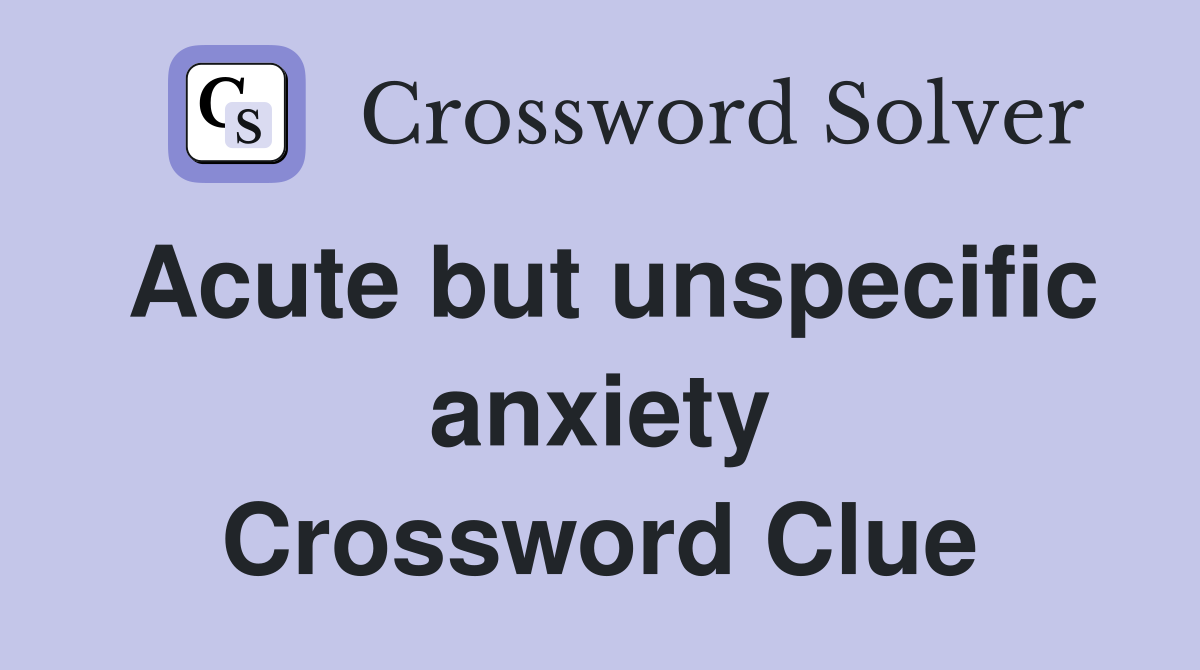 Acute but unspecific anxiety Crossword Clue