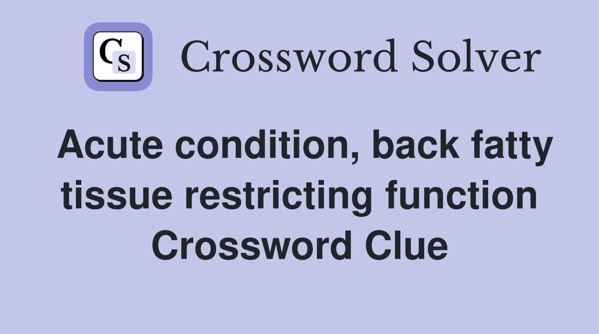 Acute condition, back fatty tissue restricting function Crossword Clue