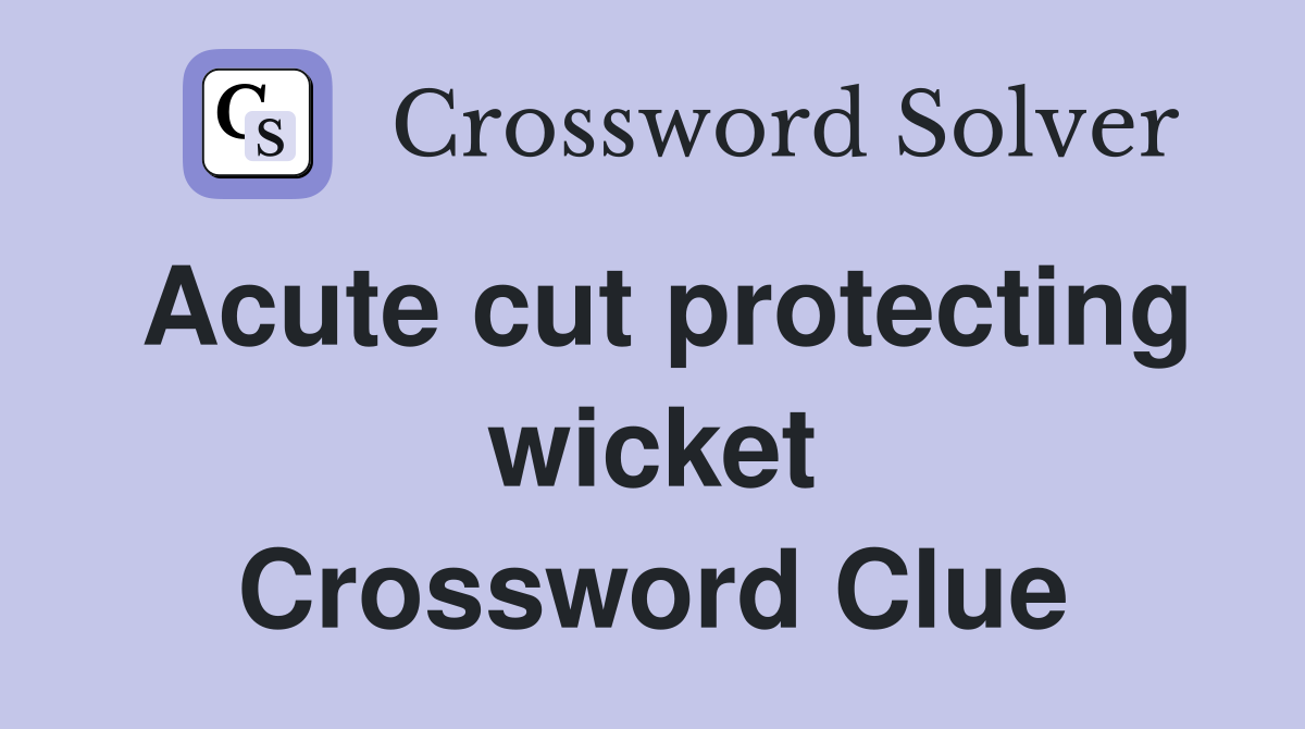 Acute cut protecting wicket Crossword Clue