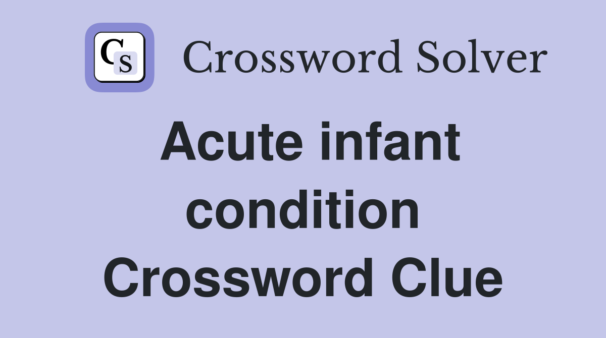 Acute infant condition Crossword Clue