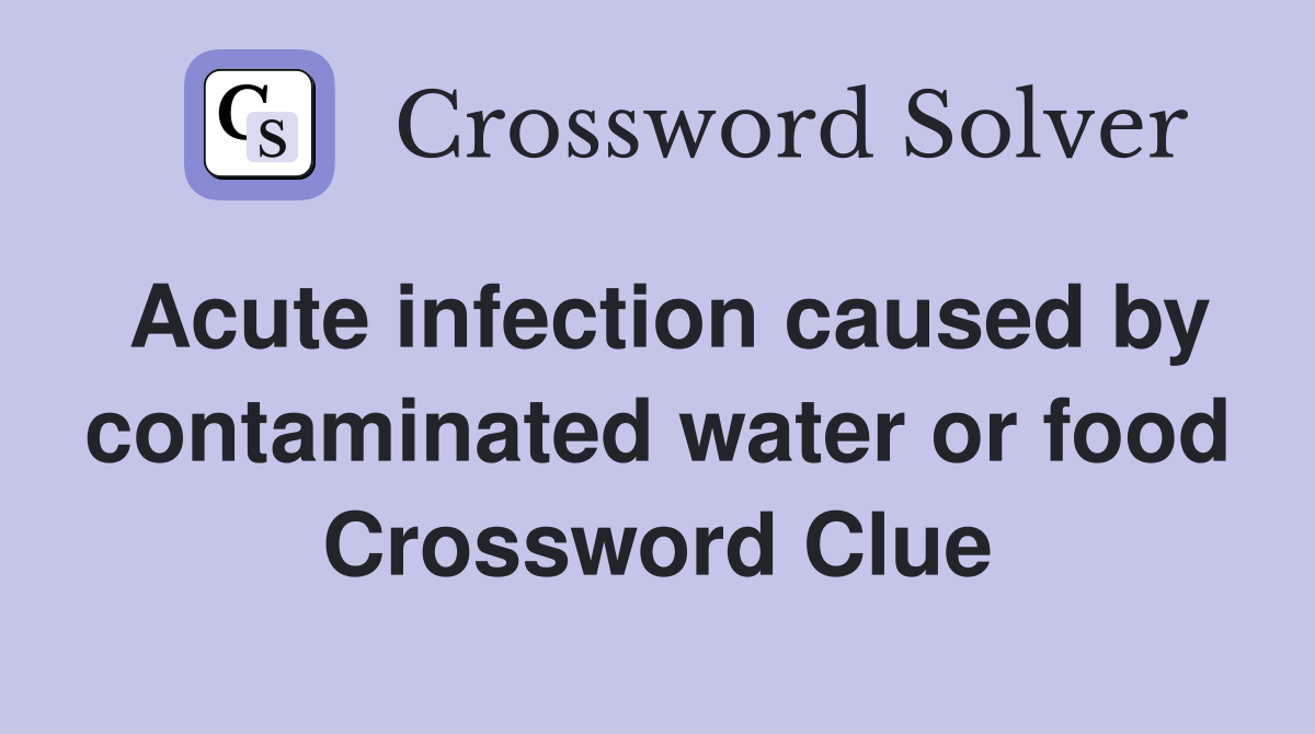 Acute infection caused by contaminated water or food Crossword Clue