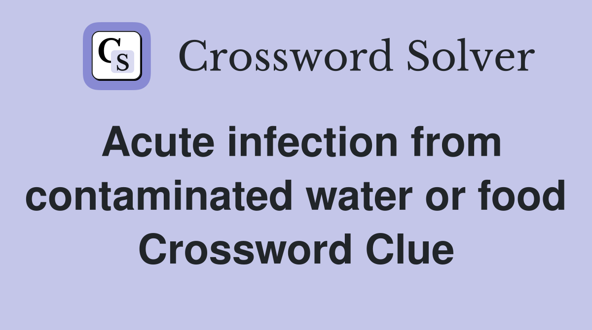 Acute infection from contaminated water or food Crossword Clue