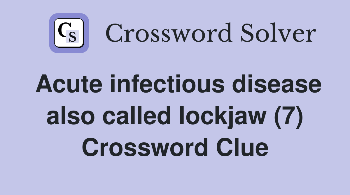 Acute infectious disease also called lockjaw (7) Crossword Clue