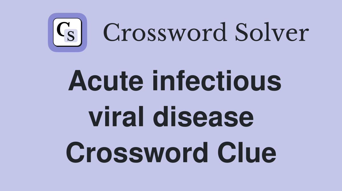 Acute infectious viral disease Crossword Clue