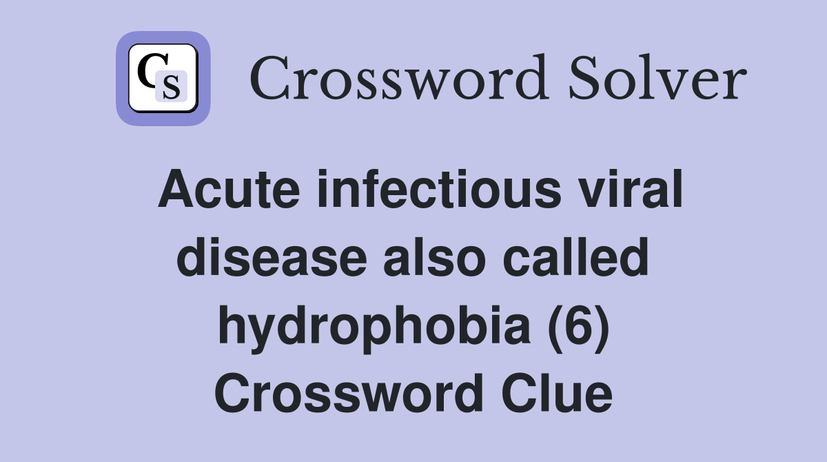 Acute infectious viral disease also called hydrophobia (6) Crossword Clue