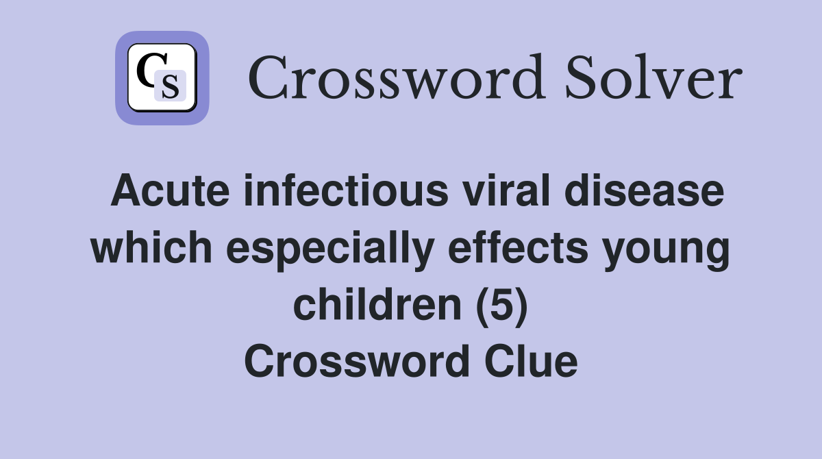 Acute infectious viral disease which especially effects young children (5) Crossword Clue
