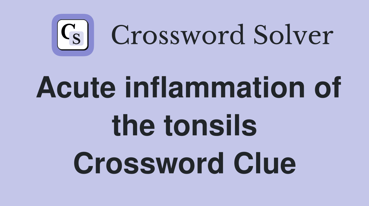 Acute inflammation of the tonsils Crossword Clue