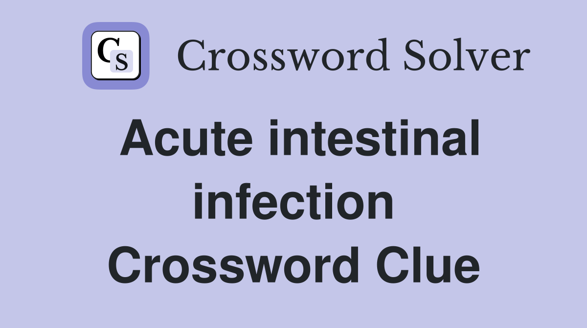 Acute intestinal infection Crossword Clue