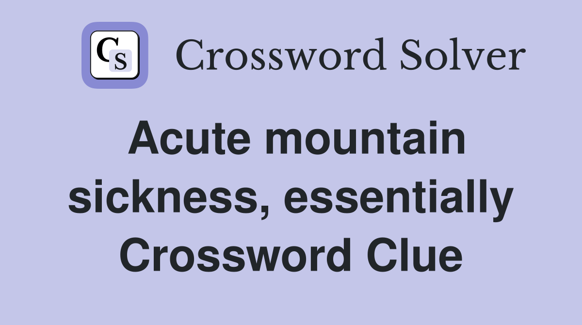 Acute mountain sickness, essentially Crossword Clue