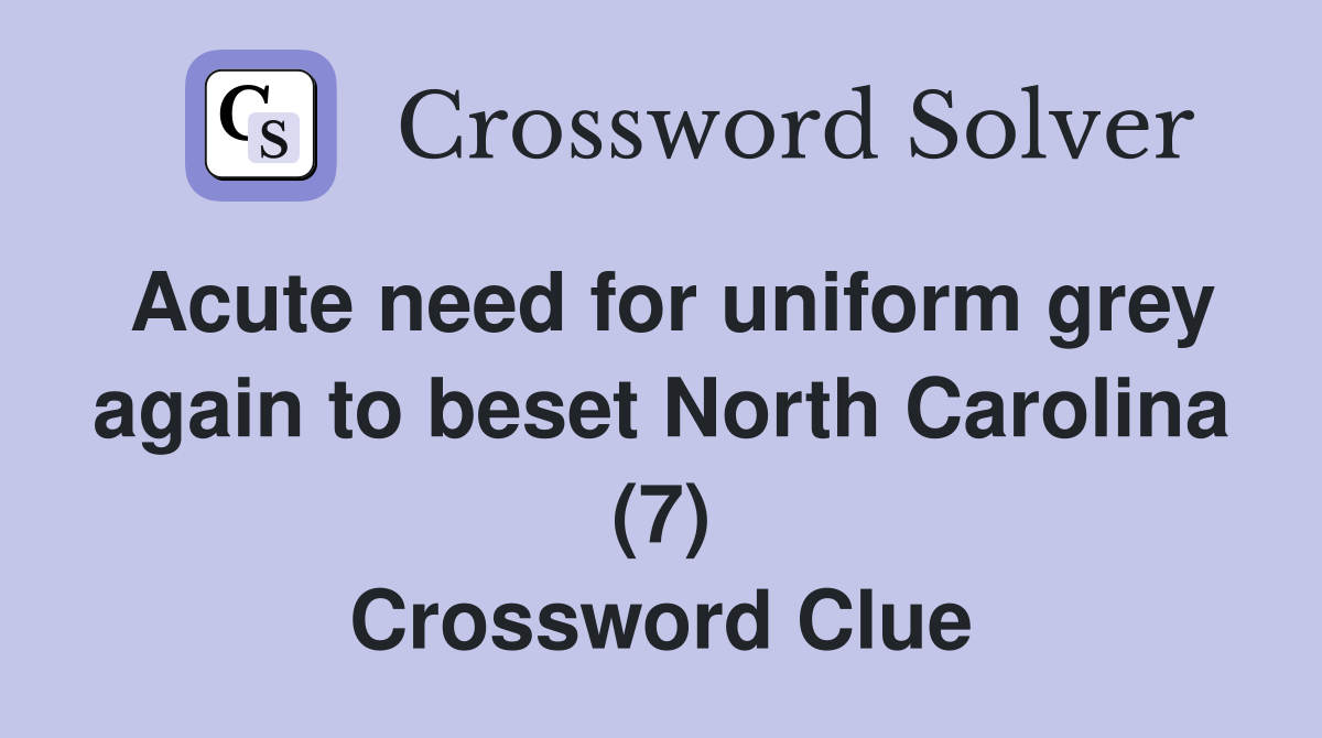 Acute need for uniform grey again to beset North Carolina (7) Crossword Clue