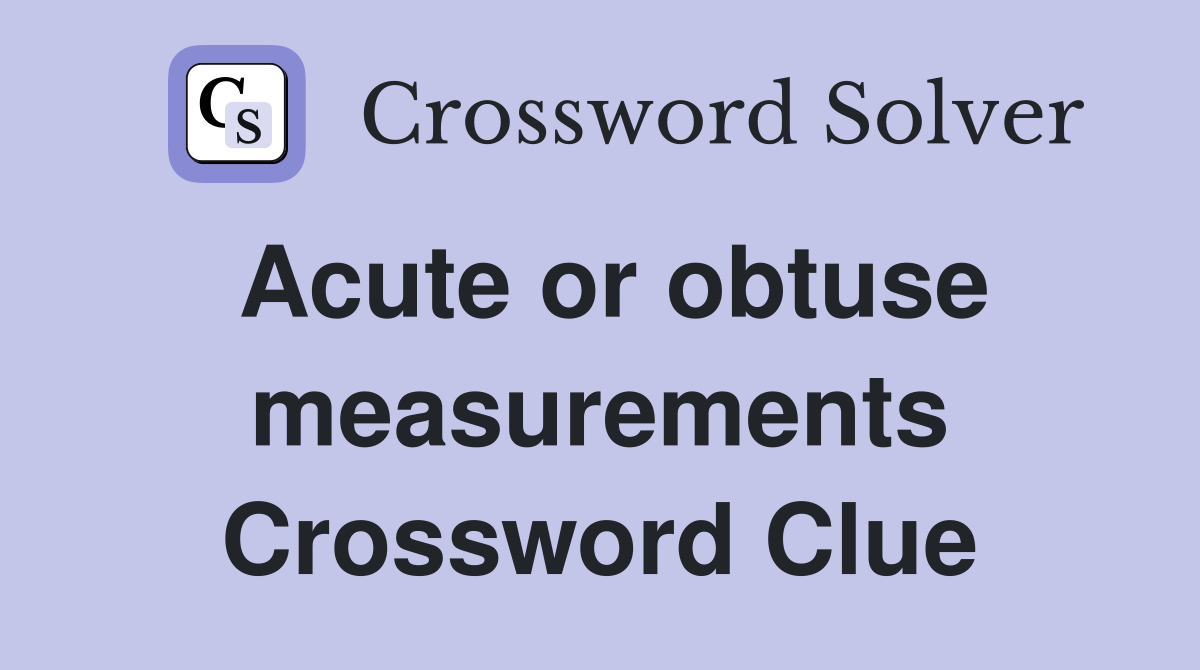 Acute or obtuse measurements Crossword Clue