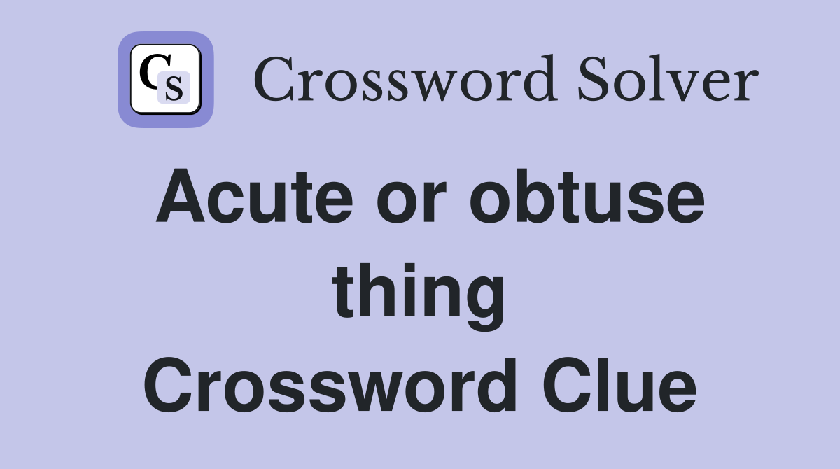 Acute or obtuse thing Crossword Clue