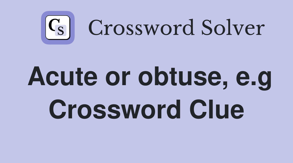 Acute or obtuse e g Crossword Clue Answers Crossword Solver