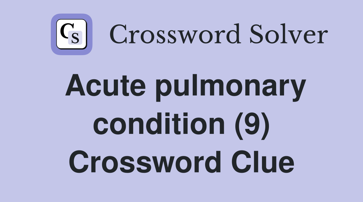 Acute pulmonary condition (9) Crossword Clue