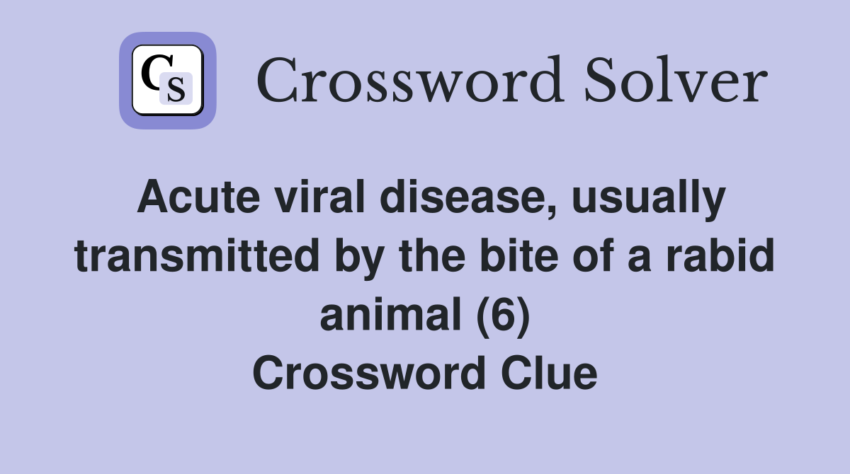 Acute viral disease, usually transmitted by the bite of a rabid animal (6) Crossword Clue