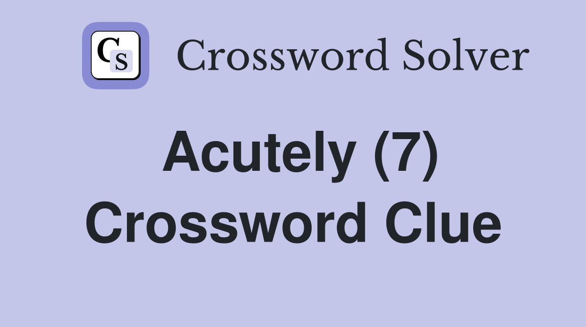 Acutely (7) Crossword Clue