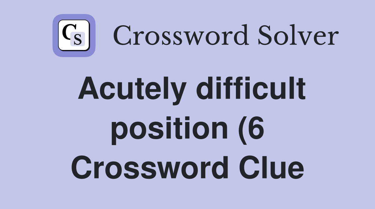 Acutely difficult position (6) Crossword Clue Answers Crossword Solver Acutely difficult position (6) Crossword Clue Answers Crossword Solver