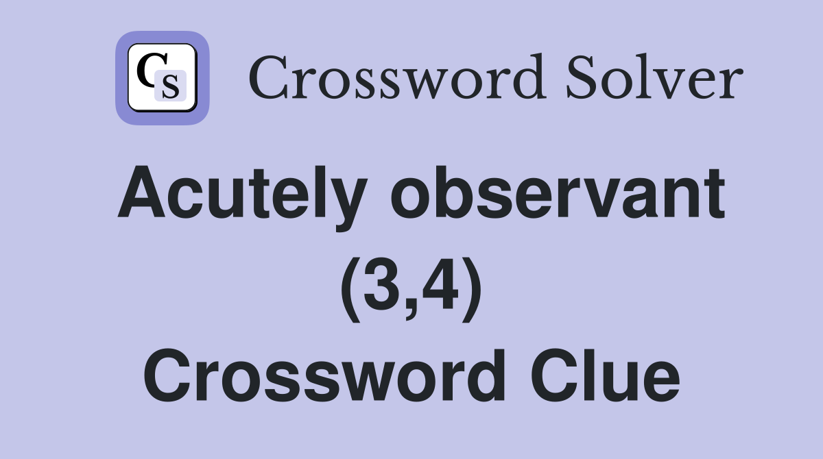 Acutely observant (3,4) Crossword Clue