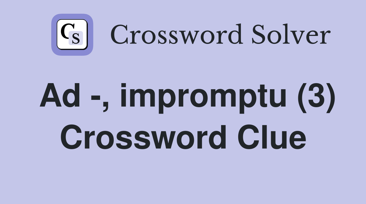 Ad -, impromptu (3) Crossword Clue
