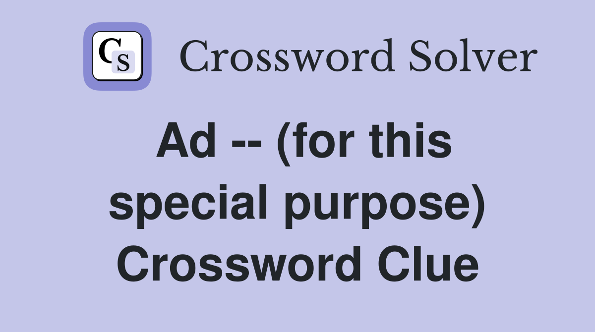 Ad -- (for this special purpose) Crossword Clue