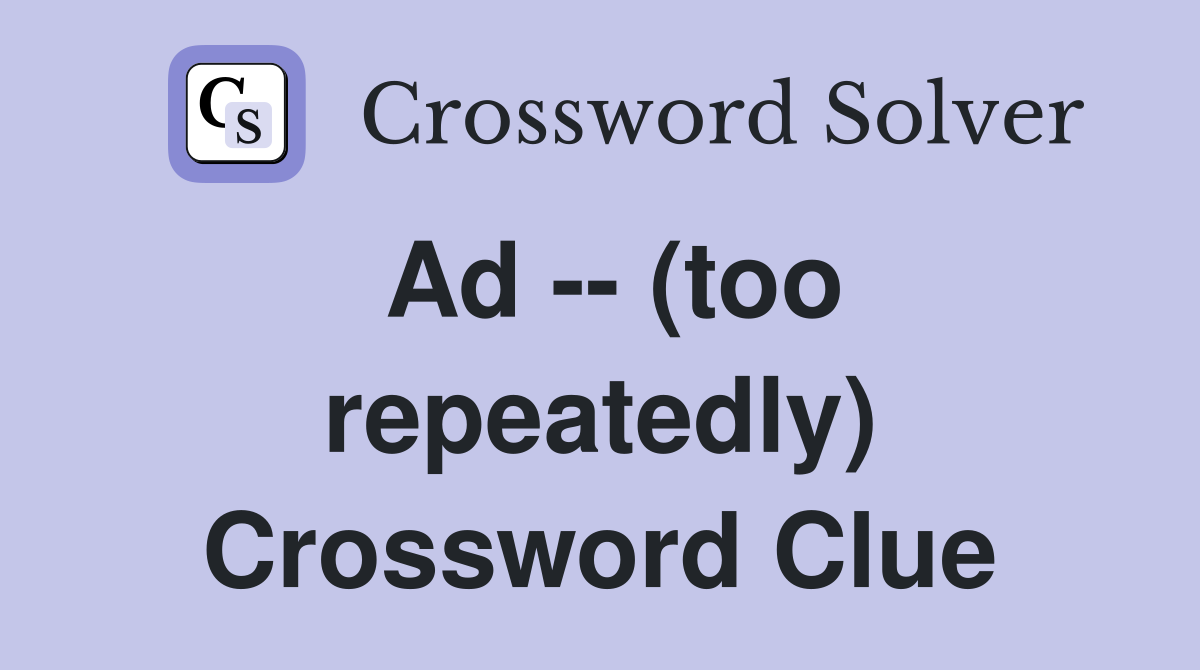 Ad -- (too repeatedly) Crossword Clue