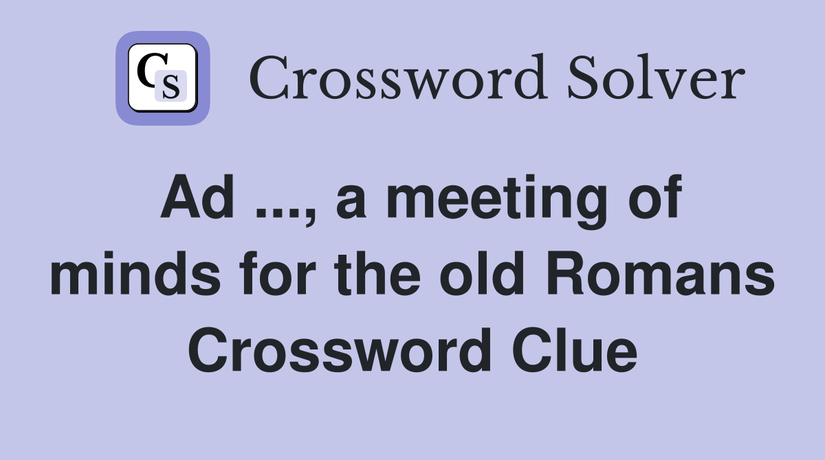 Ad ..., a meeting of minds for the old Romans Crossword Clue