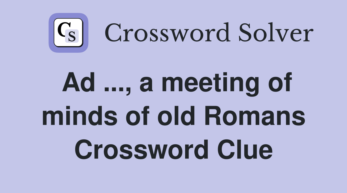 Ad ..., a meeting of minds of old Romans Crossword Clue