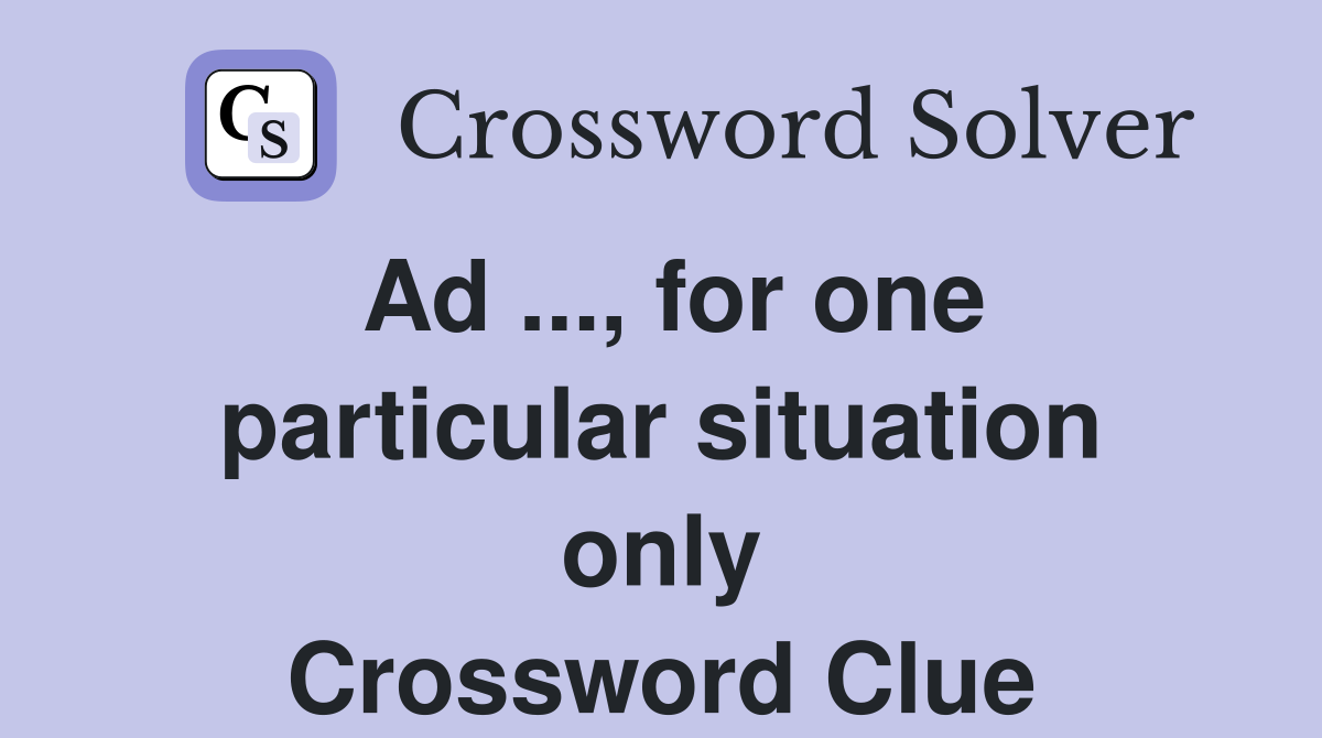 Ad ..., for one particular situation only Crossword Clue
