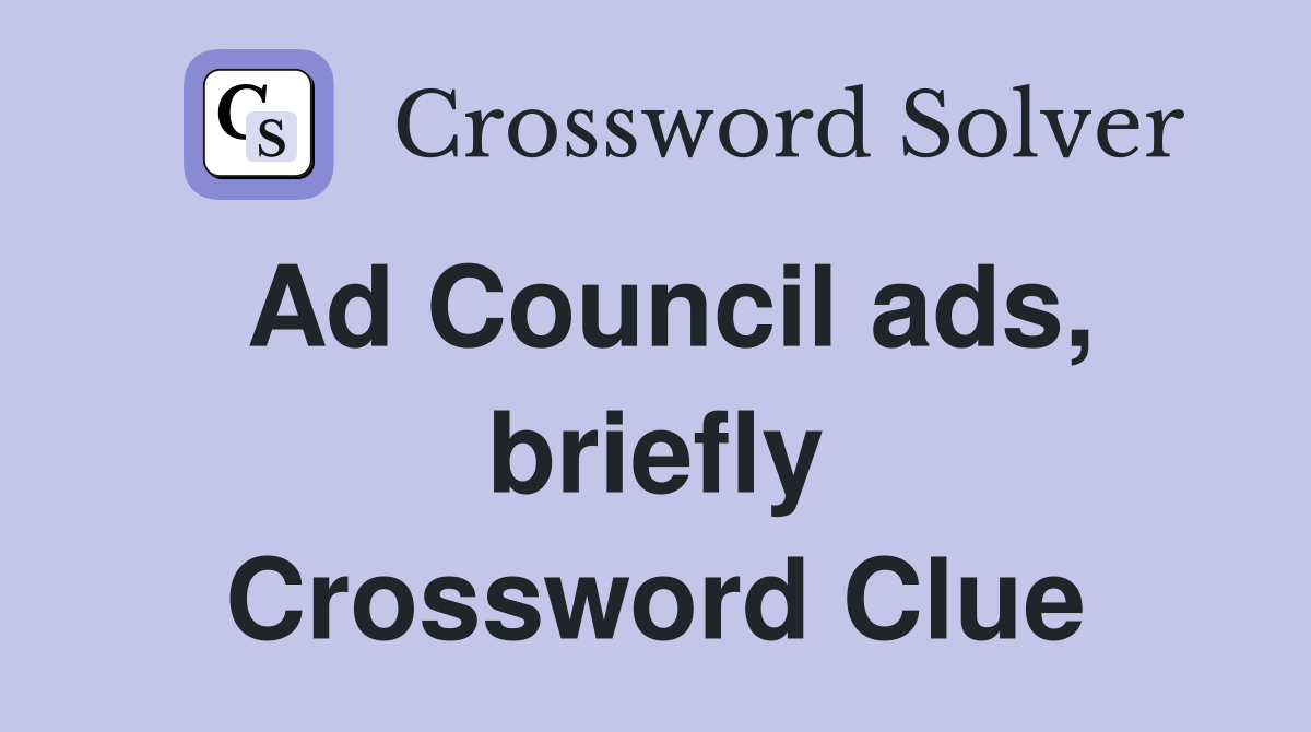 Ad Council ads, briefly Crossword Clue