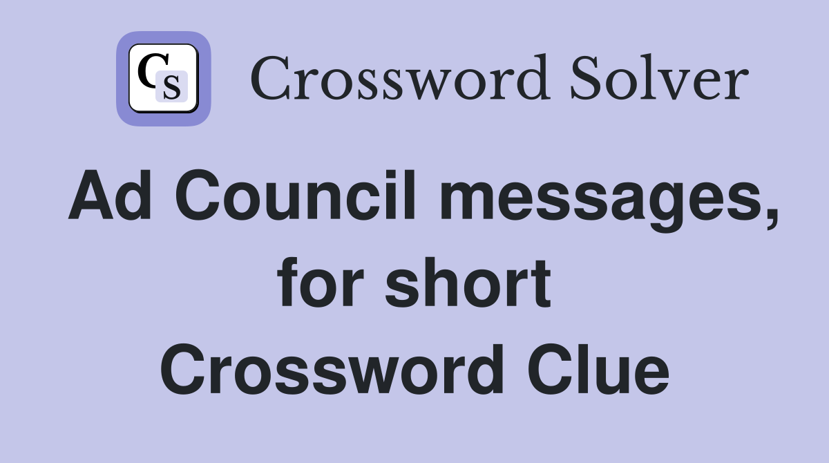 Ad Council messages, for short Crossword Clue