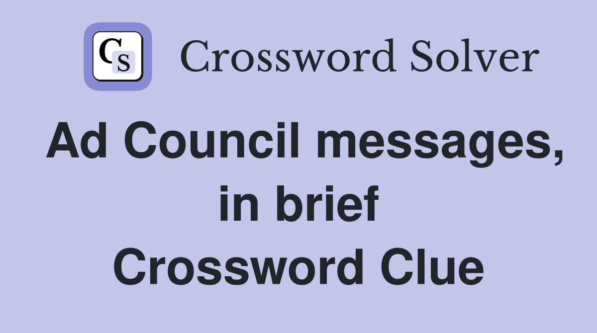 Ad Council messages, in brief Crossword Clue
