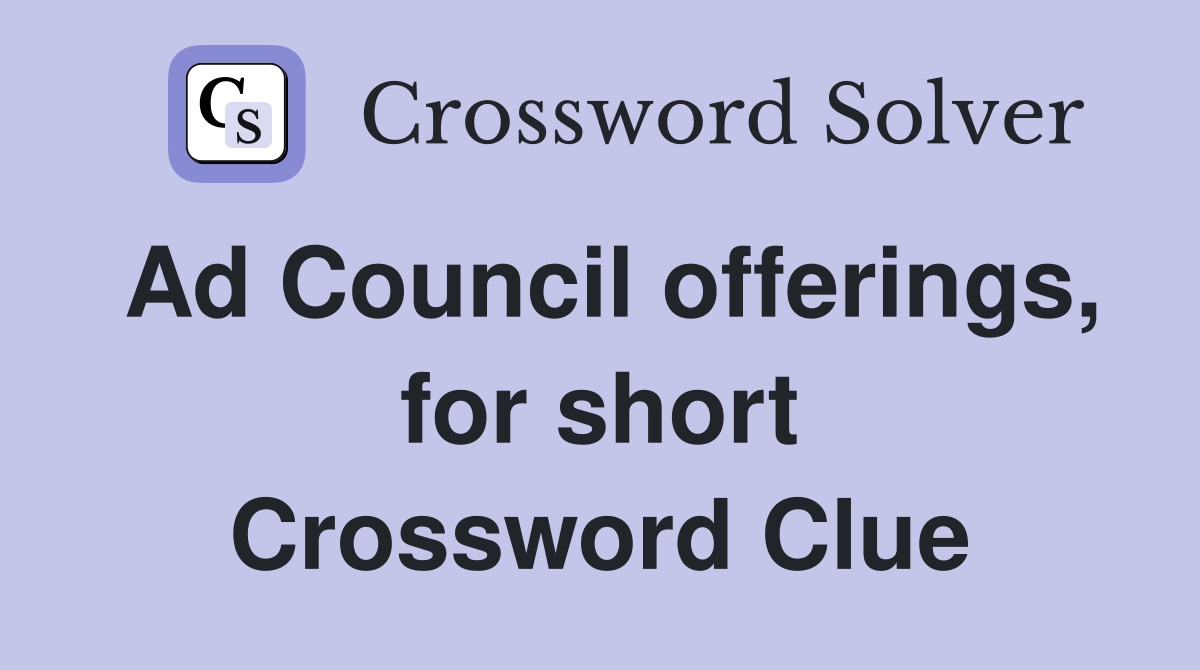 Ad Council offerings, for short Crossword Clue