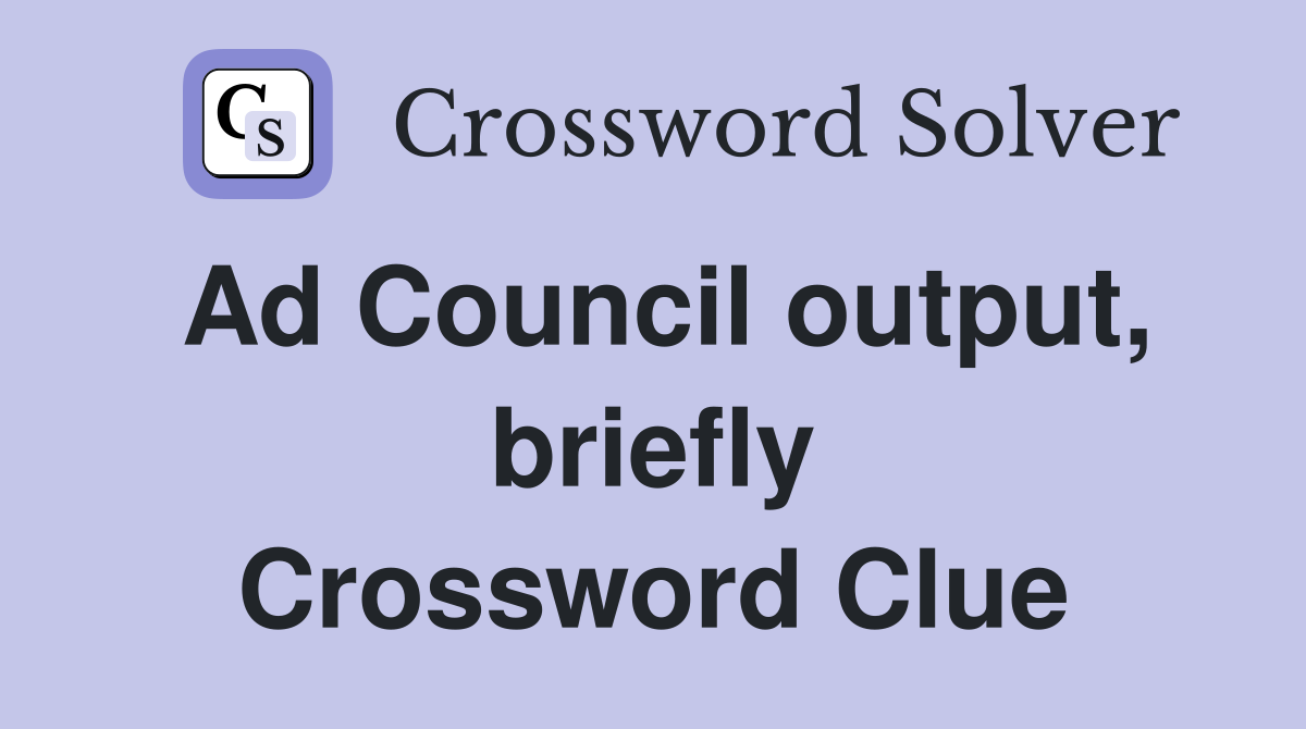 Ad Council output, briefly Crossword Clue