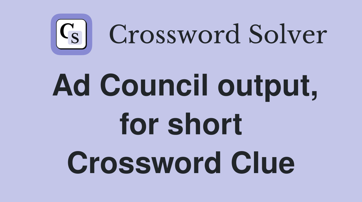 Ad Council output, for short Crossword Clue