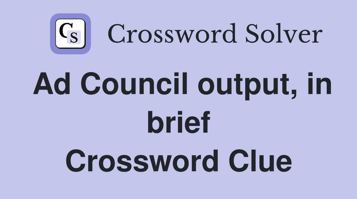 Ad Council output, in brief Crossword Clue