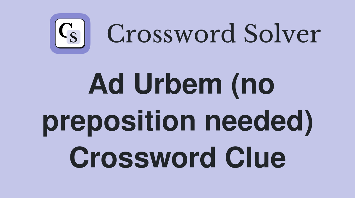 Ad Urbem (no preposition needed) Crossword Clue