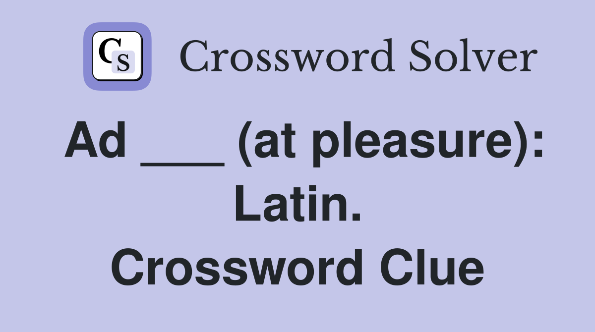 Ad ___ (at pleasure): Latin. Crossword Clue