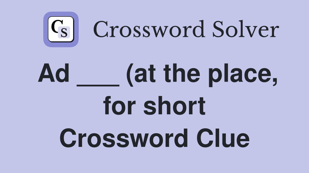 Ad (at the place for short) Crossword Clue Answers Crossword Ad (at the place for short) Crossword Clue Answers Crossword