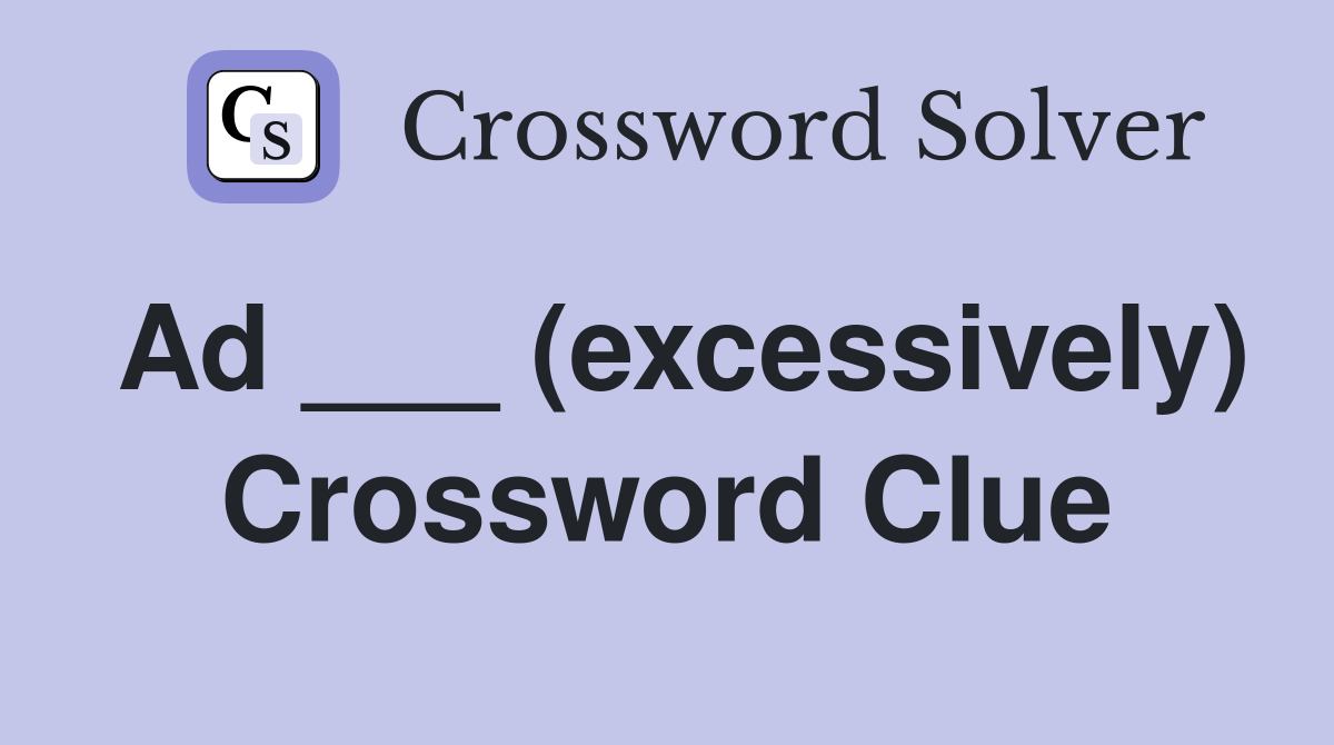 Ad ___ (excessively) Crossword Clue