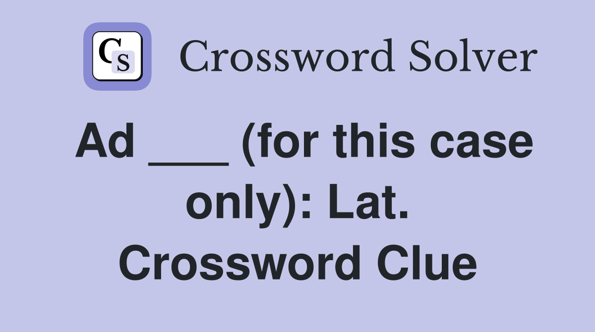 Ad ___ (for this case only): Lat. Crossword Clue