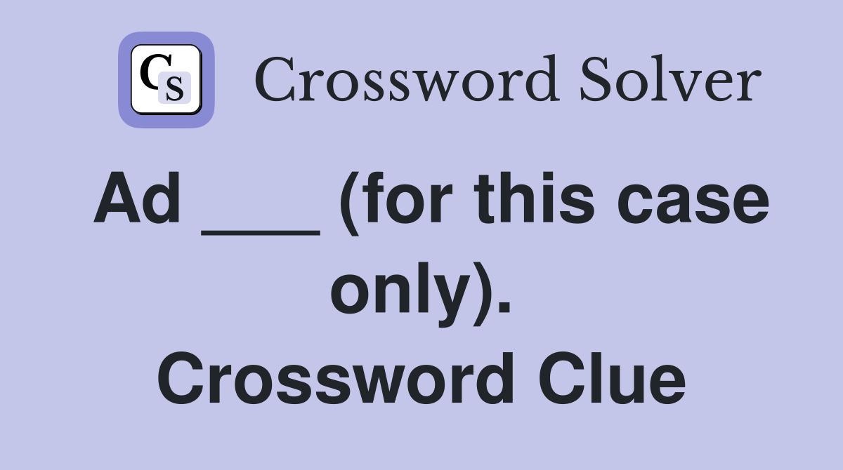 Ad ___ (for this case only). Crossword Clue