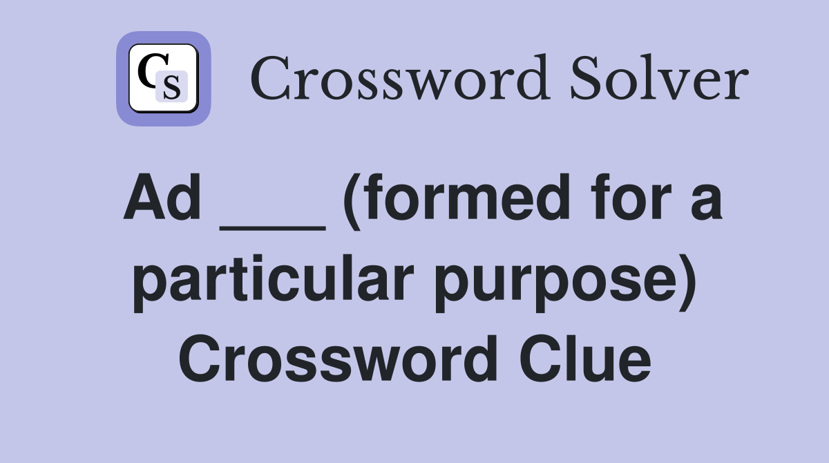 Ad ___ (formed for a particular purpose) Crossword Clue