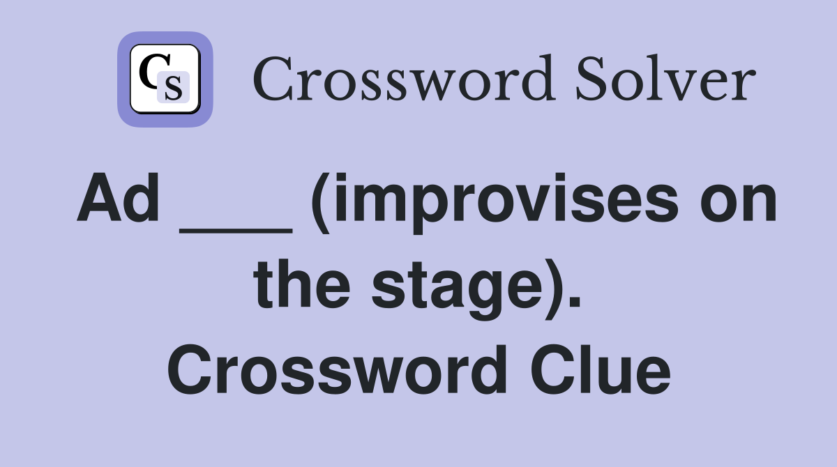 Ad ___ (improvises on the stage). Crossword Clue