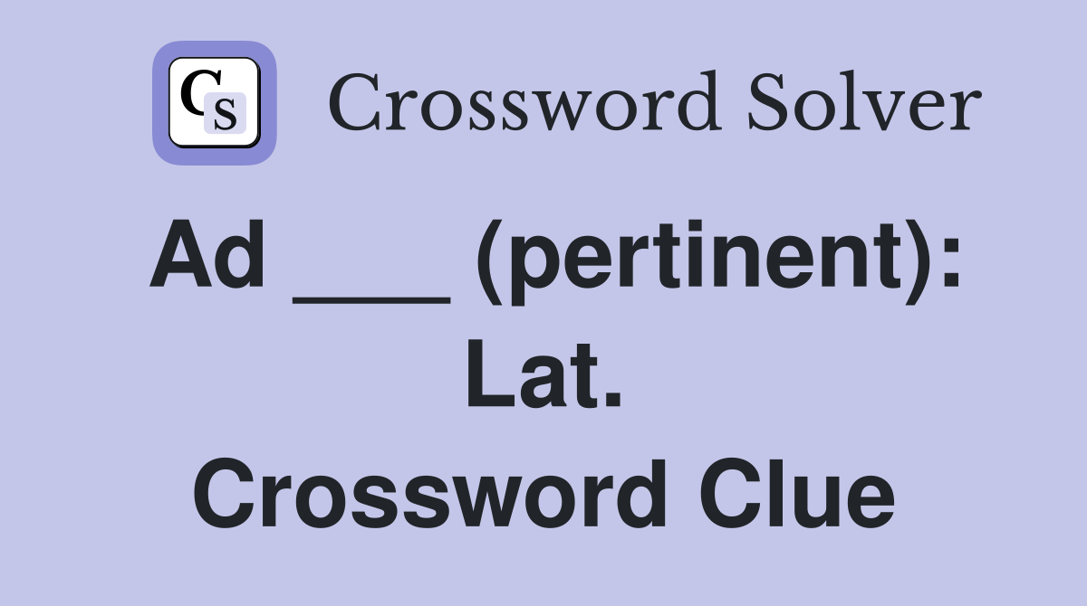 Ad ___ (pertinent): Lat. Crossword Clue