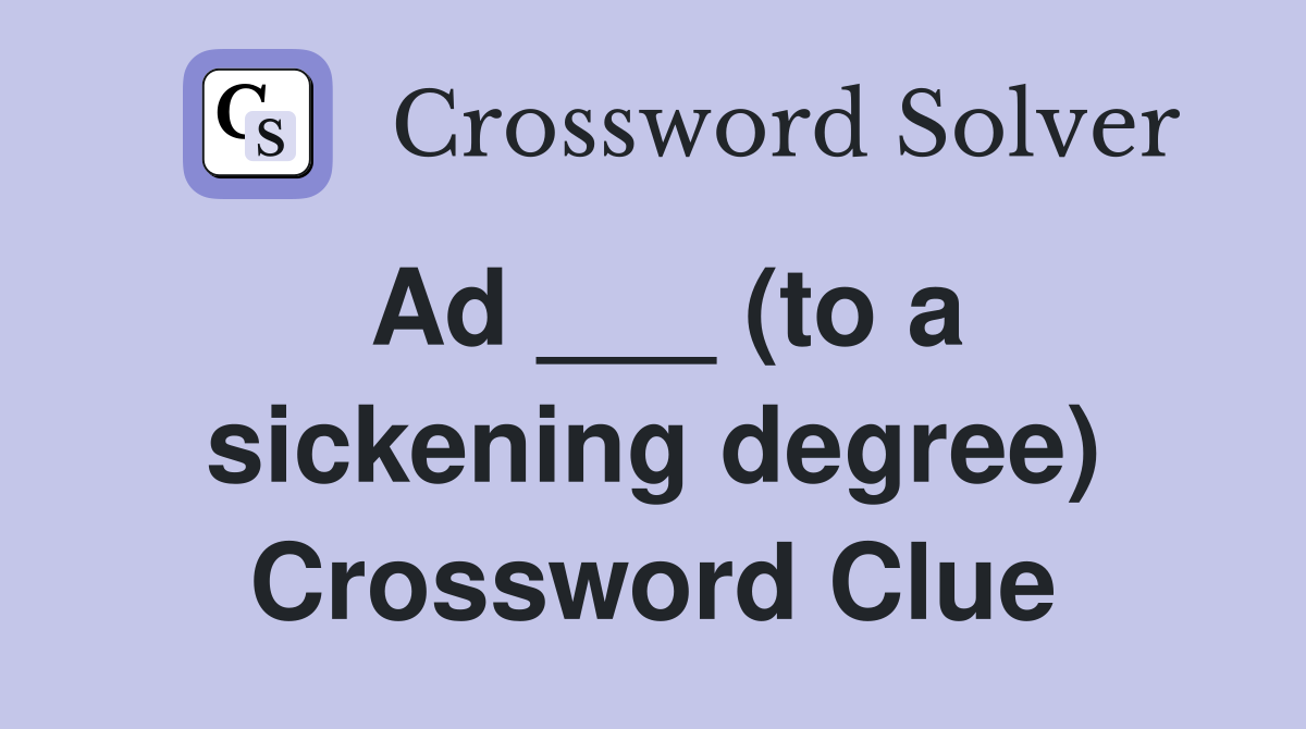 Ad ___ (to a sickening degree) Crossword Clue