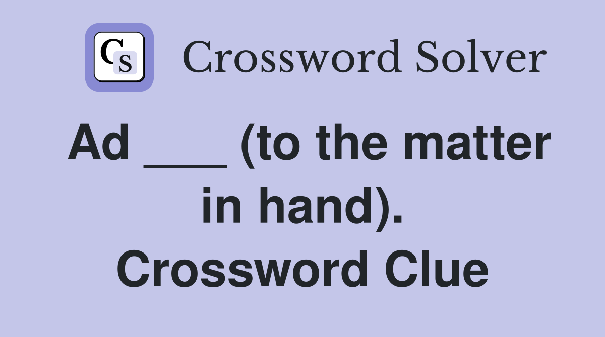 Ad ___ (to the matter in hand). Crossword Clue
