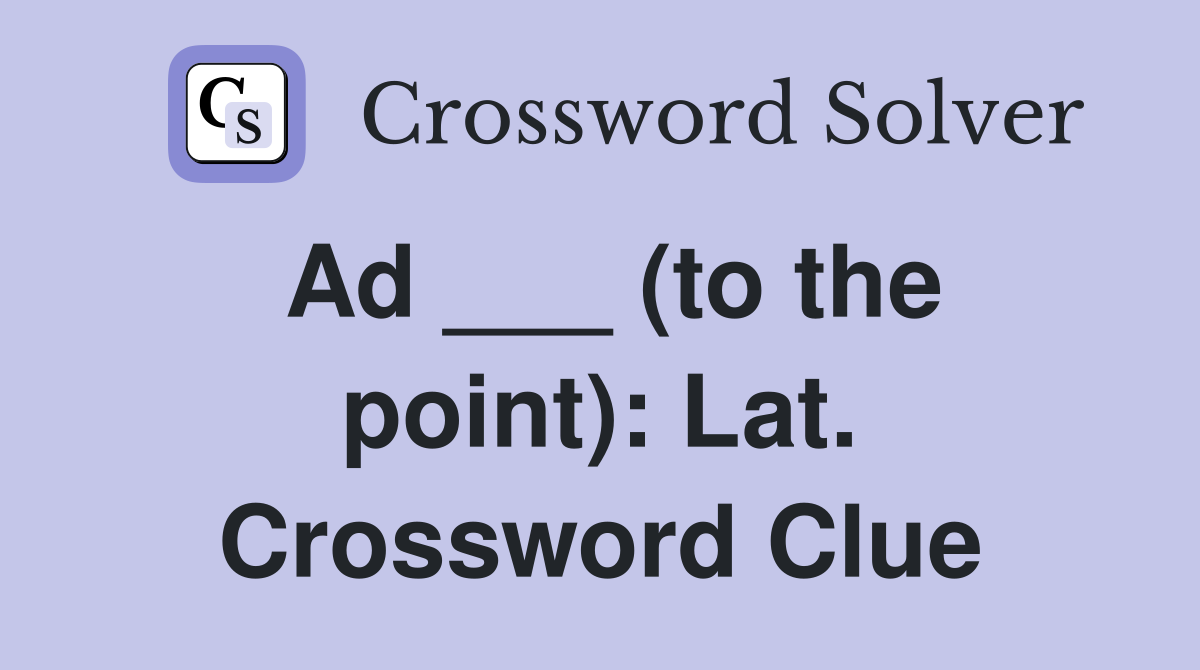 Ad ___ (to the point): Lat. Crossword Clue