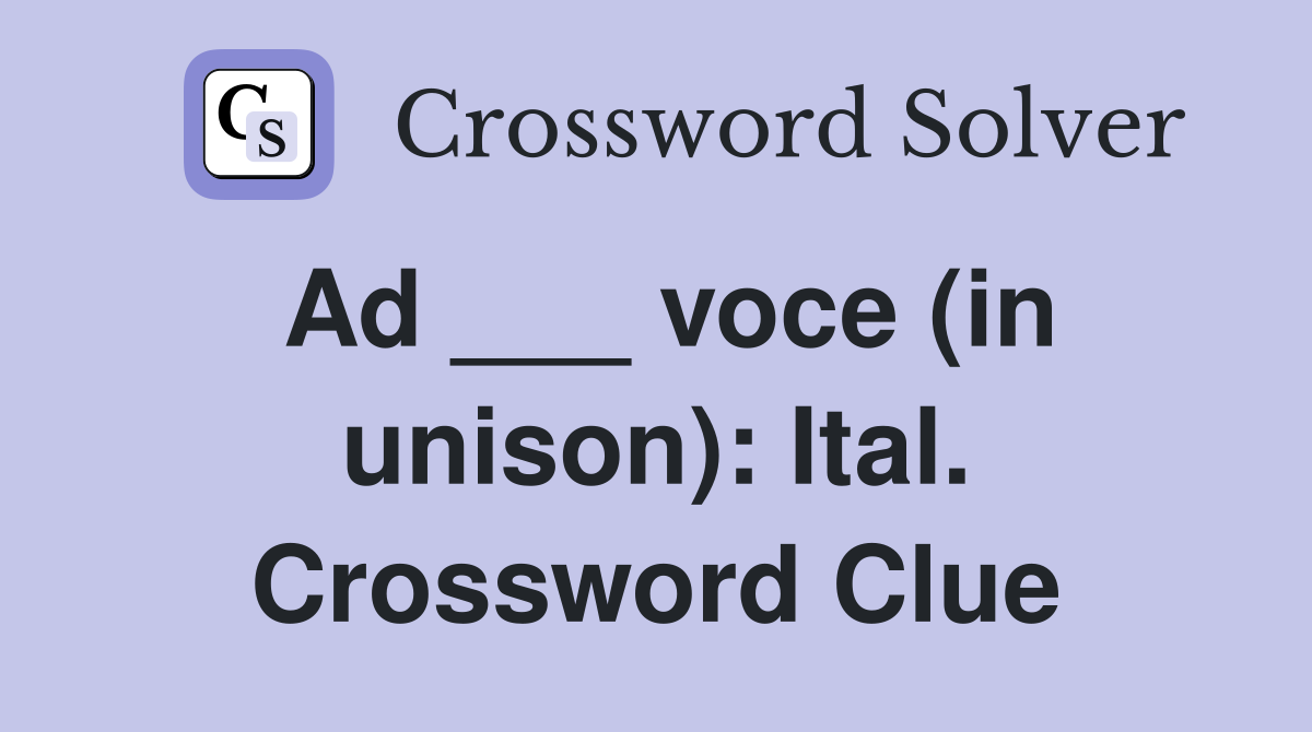 Ad ___ voce (in unison): Ital. Crossword Clue