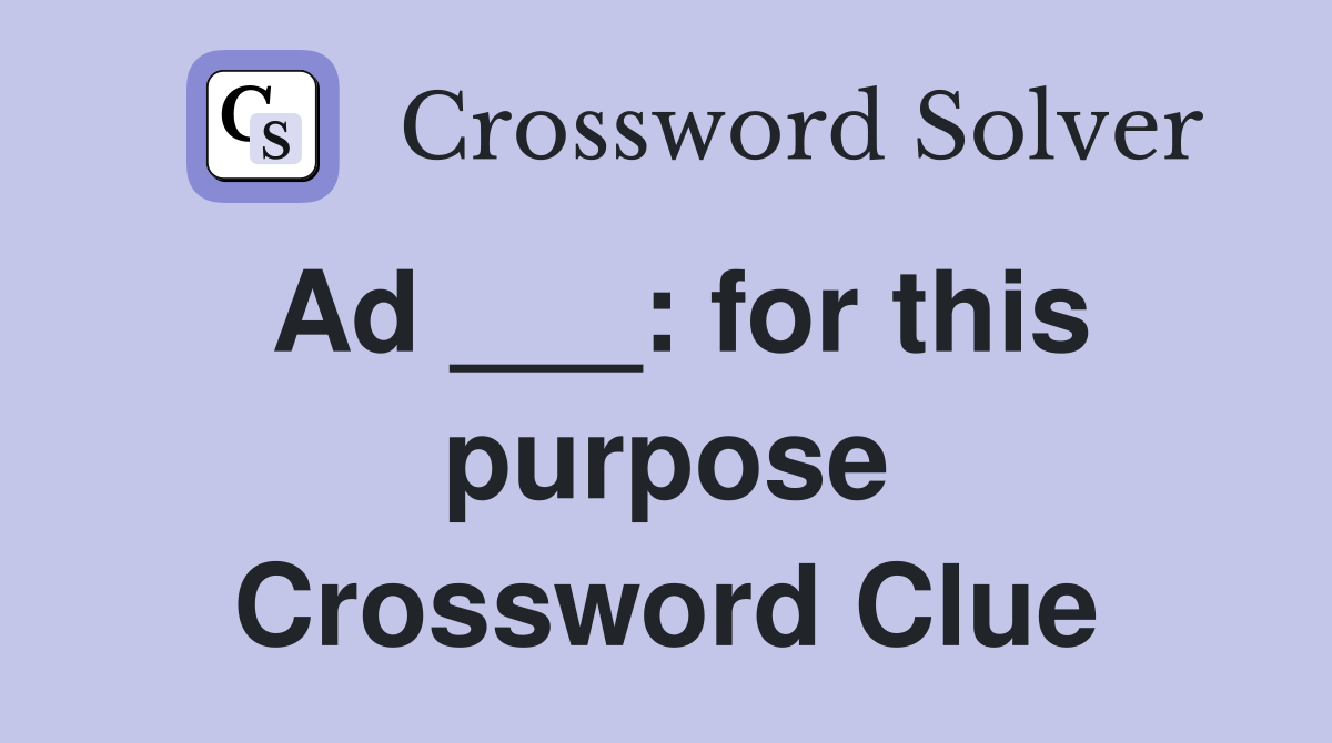 Ad ___: for this purpose Crossword Clue