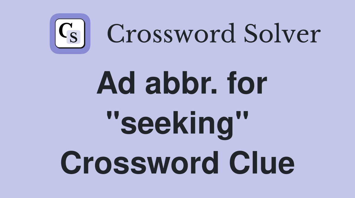 Ad abbr. for "seeking" Crossword Clue